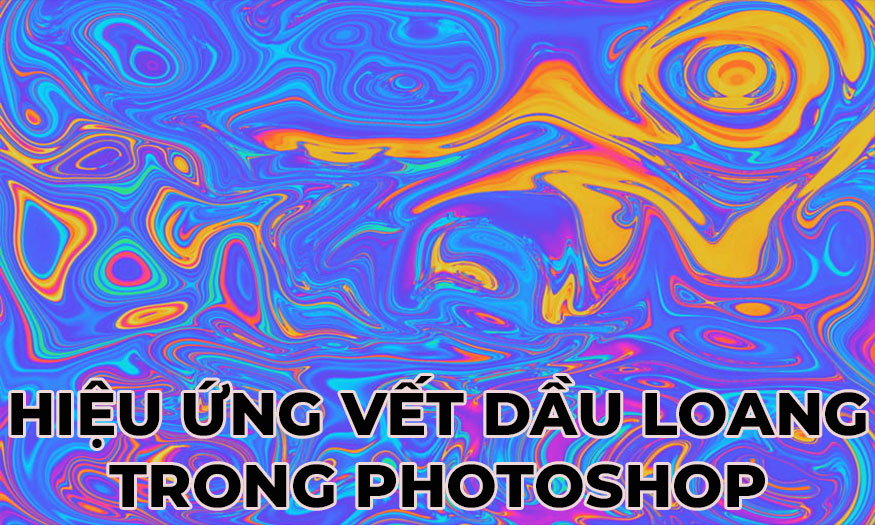 hiệu ứng vết dầu loang trong Photoshop