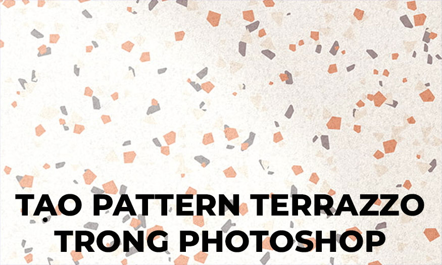 [Hướng dẫn] Tạo Pattern Terrazzo trong Photoshop