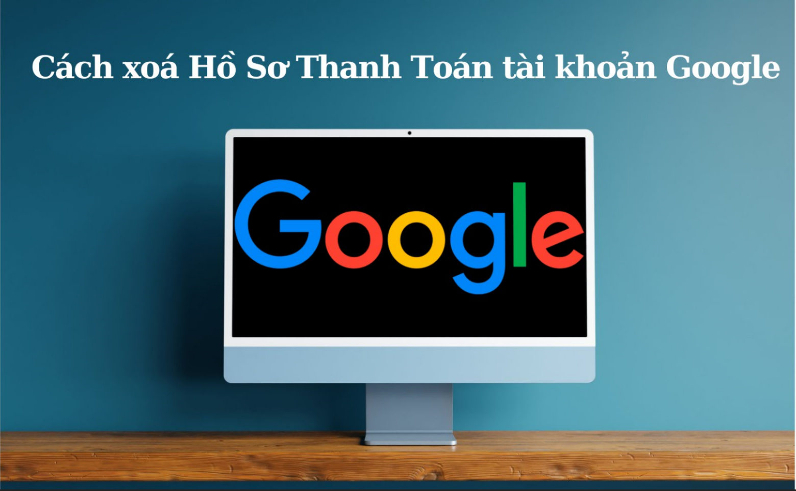 Hướng Dẫn Chi Tiết Xóa Hồ Sơ Thanh Toán Tài Khoản Google