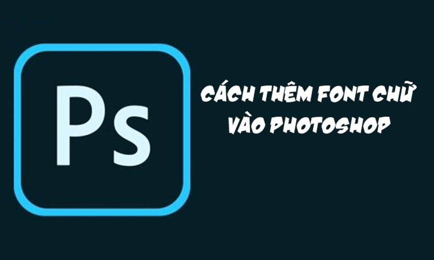 Cách thêm font chữ vào Photoshop chi tiết A-Z