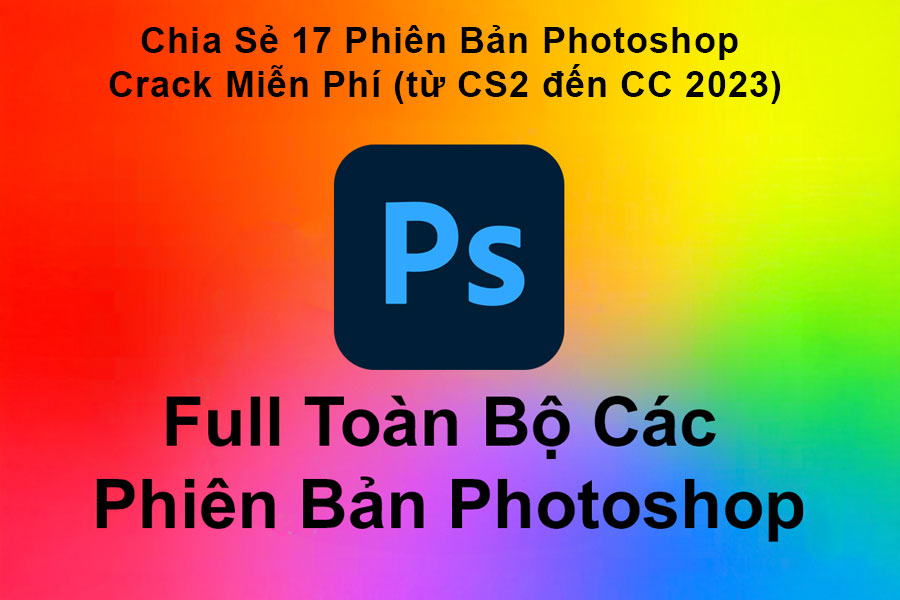 Tổng Hợp Tất Tần Tật 17 Phiên Bản Photoshop Crack Miễn Phí (từ CS2 đến CC 2023)