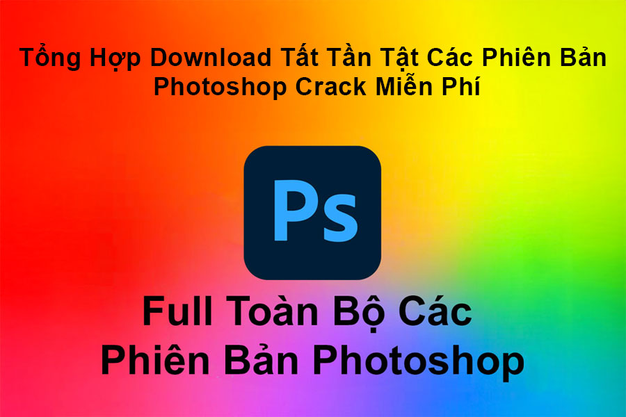 Tổng Hợp Download Tất Tần Tật Phiên Bản Photoshop Crack Miễn Phí (từ Photoshop CS2 đến Photoshop 2024)