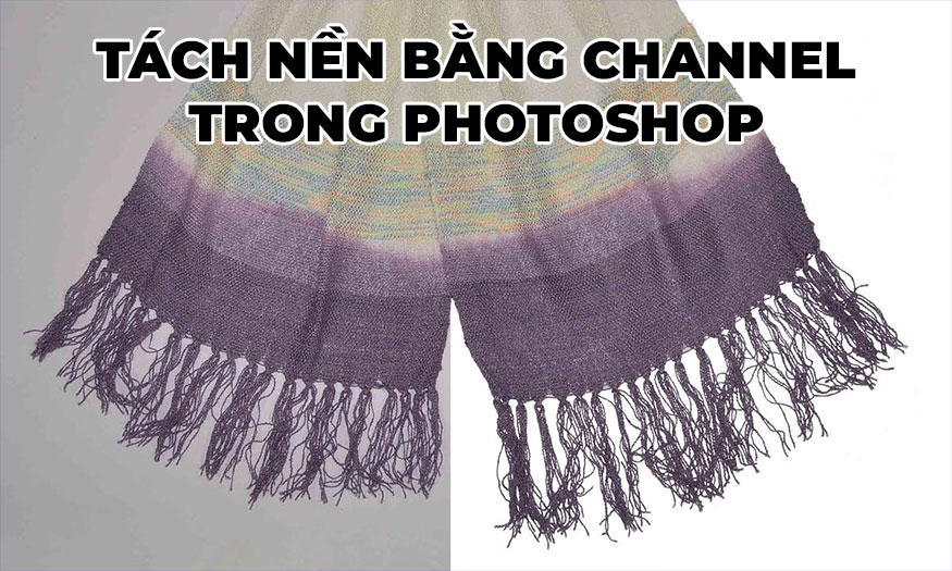 Tách nền bằng Channel trong Photoshop