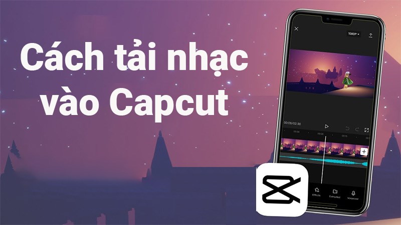 Hướng Dẫn Chi Tiết Từ A Đến Z Thêm Nhạc Vào Video Bằng CapCut