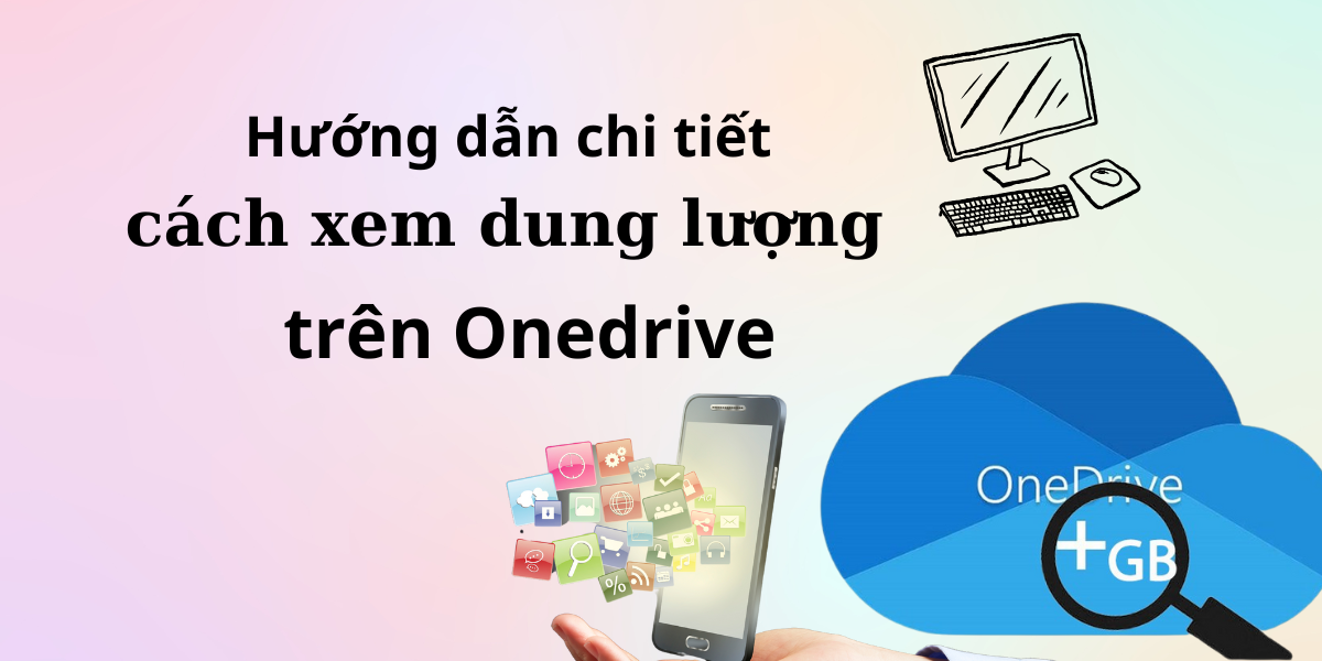 Hướng Dẫn Cách Kiểm Tra Dung Lượng OneDrive Trên Điện Thoại và Máy Tính Nhanh Chóng