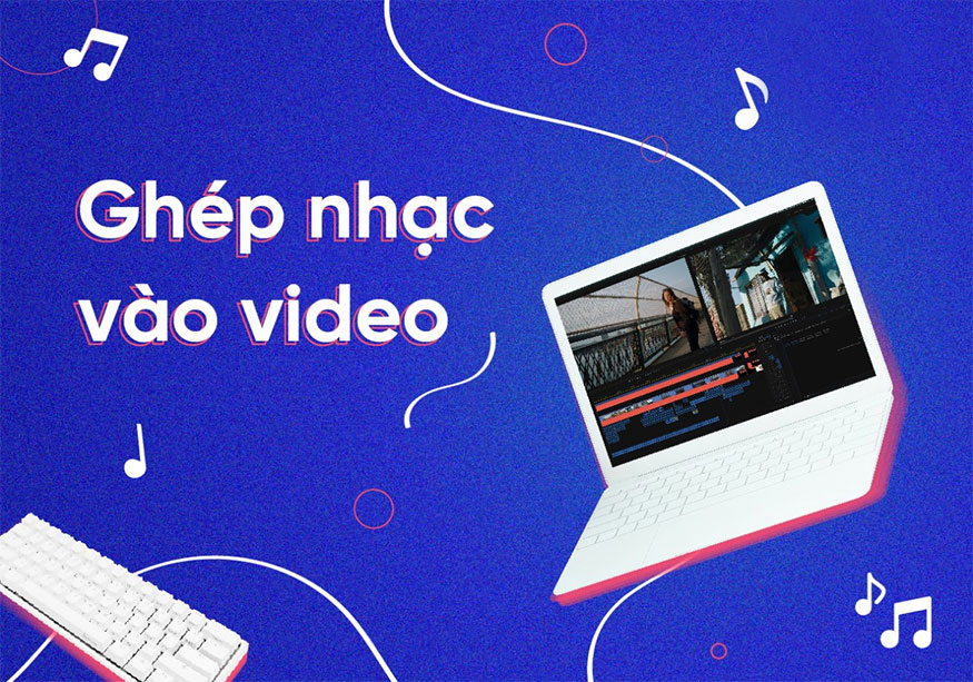 Vì sao nên tự ghép nhạc vào video