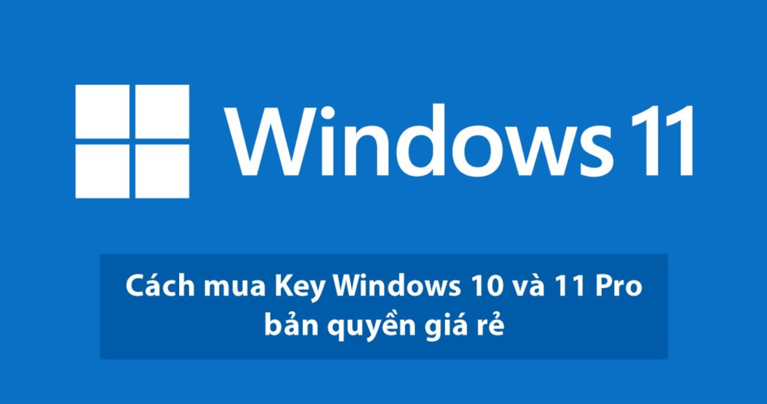 Liệu key Windows 10 và 11 Pro giá rẻ trên mạng có đáng tin cậy? Nơi mua tốt nhất để bảo vệ túi tiền của bạn