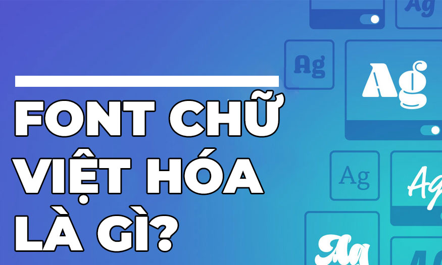 Font Việt hóa là Font gì