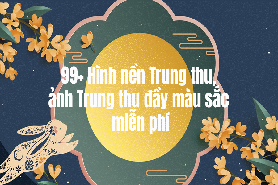 99+ Hình nền Trung thu, ảnh Trung thu đầy màu sắc, miễn phí