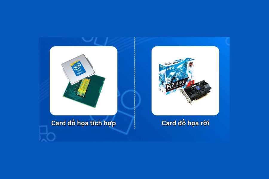 Sự Khác Biệt Giữa Card Đồ Họa Tích Hợp Và Card Đồ Họa Rời