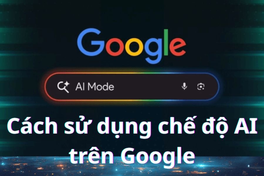 Bật Mí Chế Độ AI Của Google Dùng Để Tìm Kiếm Và Tổng Hợp Siêu Hiệu Quả