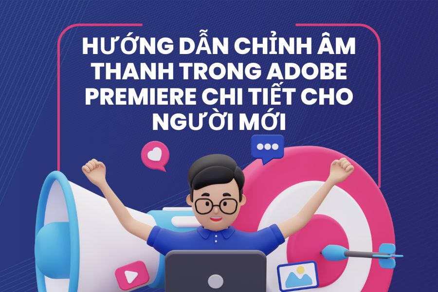 Hướng Dẫn Chỉnh Âm Thanh Trong Adobe Premiere Chi Tiết Cho Người Mới