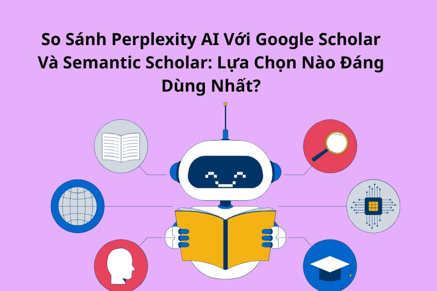 So Sánh Perplexity AI Với Google Scholar Và Semantic Scholar: Lựa Chọn Nào Đáng Dùng Nhất?