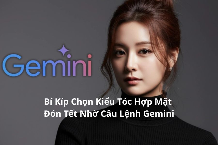 Bí Kíp Chọn Kiểu Tóc Hợp Mặt Đón Tết Nhờ Câu Lệnh Gemini