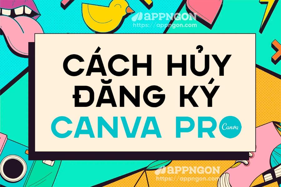 Cách hủy đăng ký gia hạn gói Canva Pro đơn giản, nhanh chóng và không bị trừ tiền