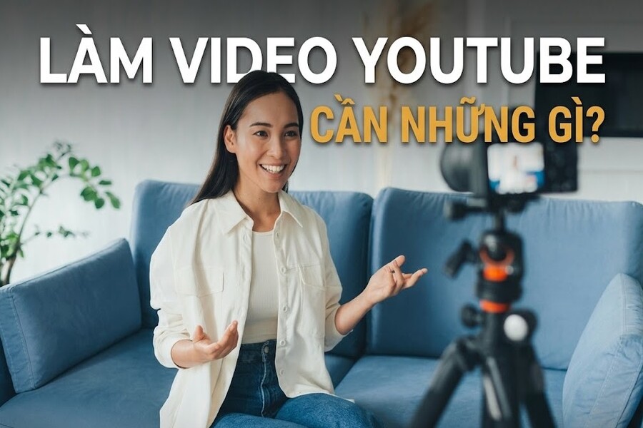 Làm YouTube Cần Gì? Kỹ Năng Và Thiết Bị Quay Dựng Video Cho Người Mới