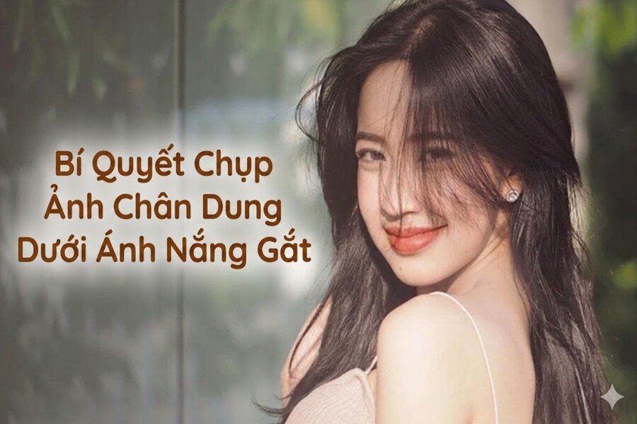 Bí Quyết Chụp Ảnh Chân Dung Dưới Ánh Nắng Gắt Không Bị Cháy Sáng