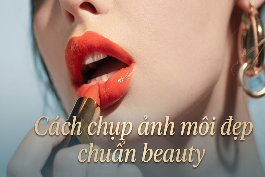 Cách chụp ảnh môi đẹp chuẩn beauty: ánh sáng, góc chụp và tạo dáng chi tiết