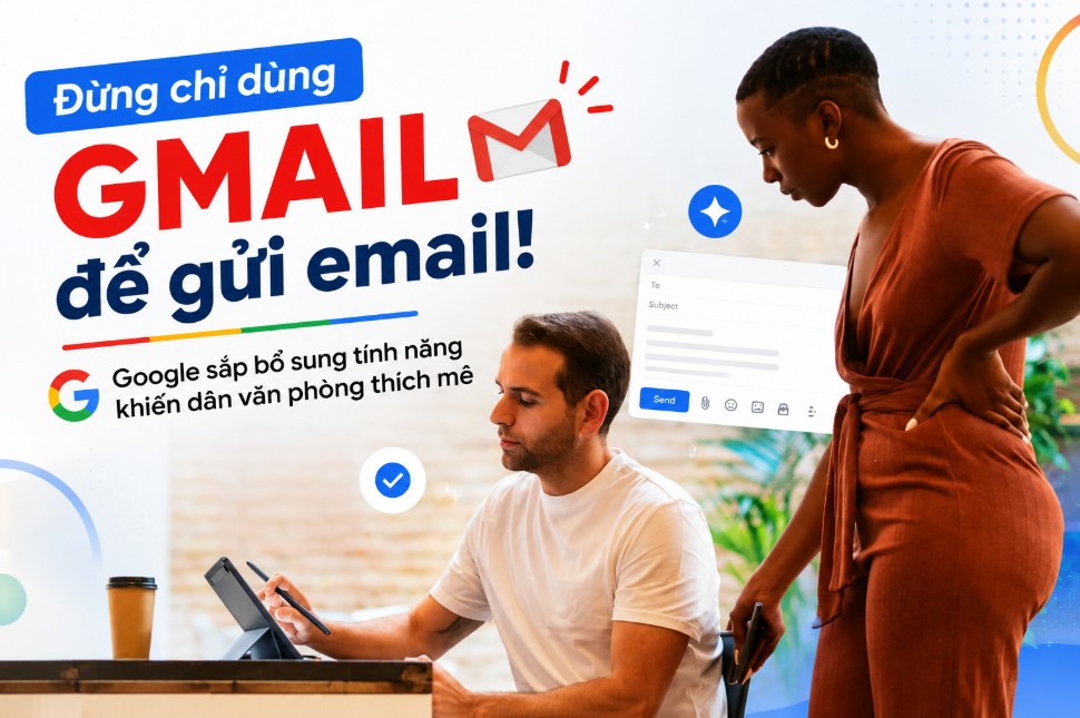 Đừng chỉ dùng Gmail để gửi email! Google sắp bổ sung tính năng khiến dân văn phòng thích mê