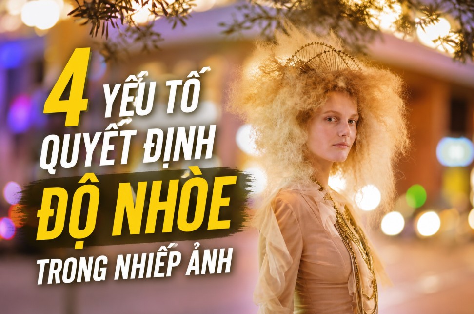 4 yếu tố quyết định độ nhòe trong nhiếp ảnh