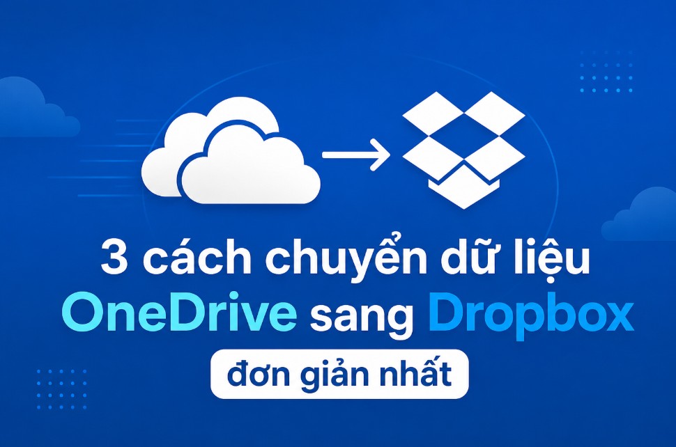 3 cách chuyển dữ liệu OneDrive sang Dropbox đơn giản nhất