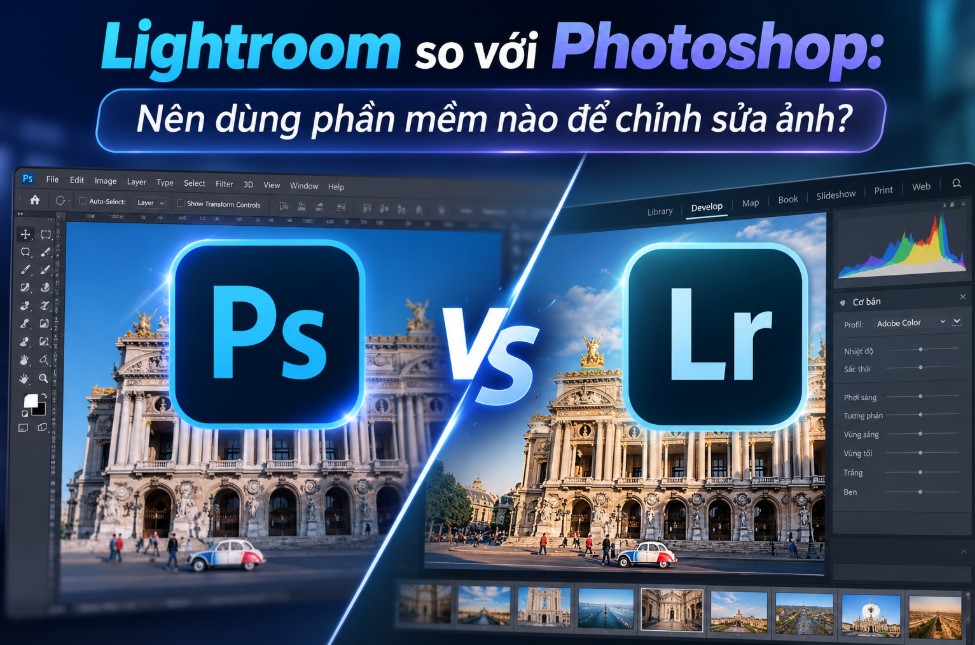 Lightroom so với Photoshop: Nên dùng phần mềm nào để chỉnh sửa ảnh?