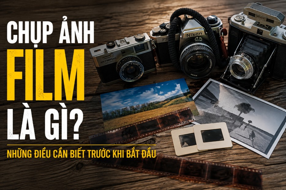 Chụp ảnh film là gì? Những điều cần biết cho người mới bắt đầu