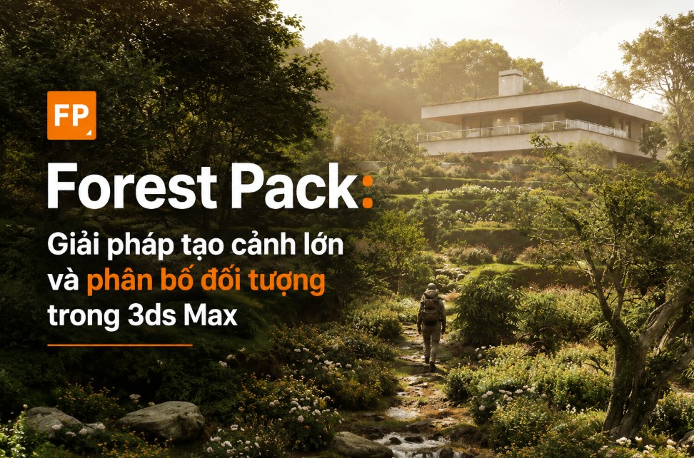 Forest Pack: Giải pháp tạo cảnh lớn và phân bố đối tượng trong 3ds Max