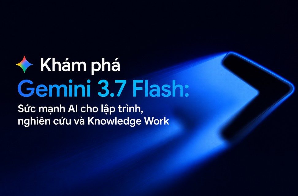 Khám phá Gemini 3.7 Flash: Sức mạnh AI cho lập trình, nghiên cứu và Knowledge Work