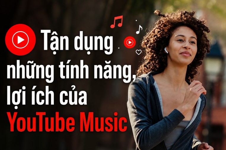 Tận dụng những tính năng, lợi ích của YouTube Music