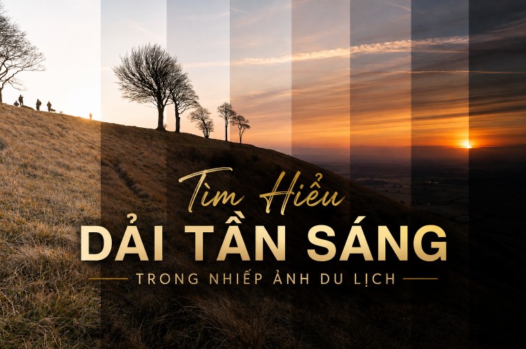 Tìm Hiểu Dải Tần Sáng Trong Nhiếp Ảnh Du Lịch