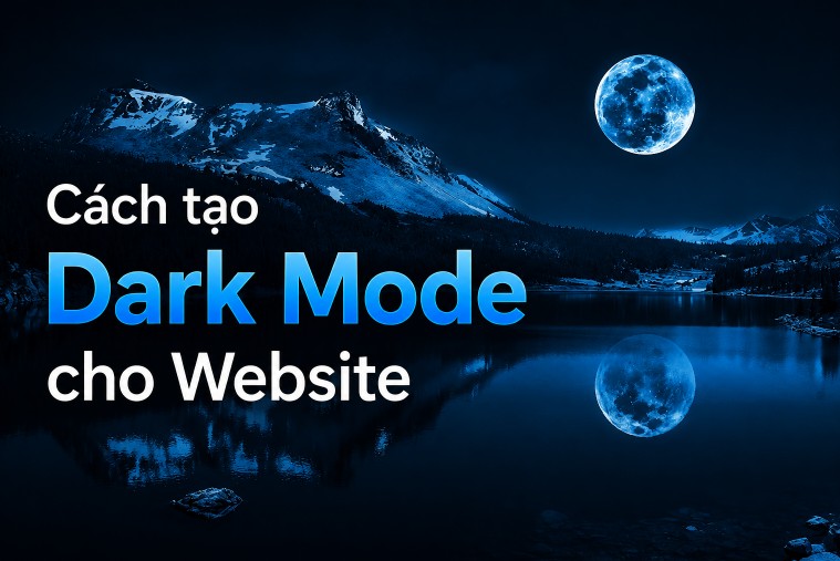 Cách tạo Dark Mode cho Website bằng CSS và JavaScript chi tiết
