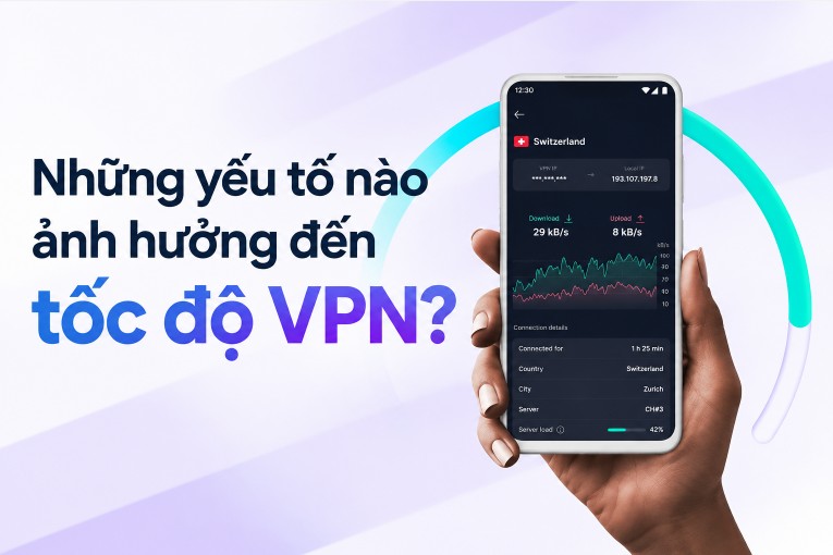 Những yếu tố nào ảnh hưởng đến tốc độ VPN? Cách tối ưu kết nối nhanh hơn