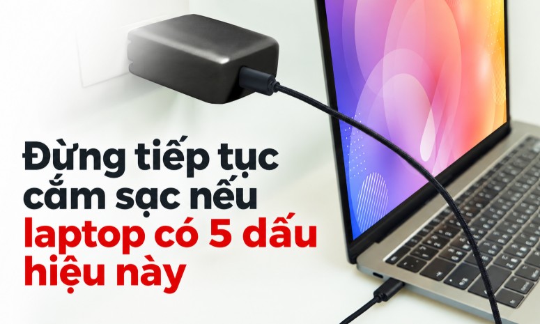 Đừng tiếp tục cắm sạc nếu laptop có 5 dấu hiệu này, bộ sạc có thể đang gặp nguy hiểm