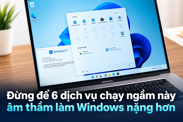 Đừng để 6 dịch vụ chạy ngầm này âm thầm làm Windows nặng hơn
