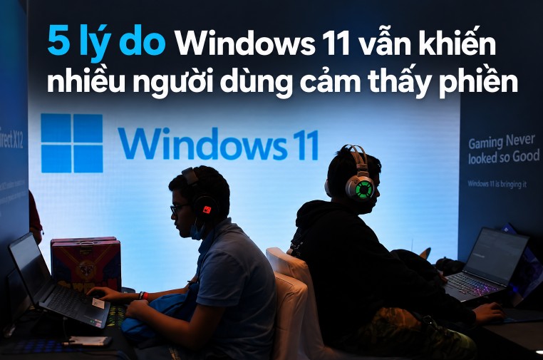 5 lý do Windows 11 vẫn khiến nhiều người dùng cảm thấy phiền