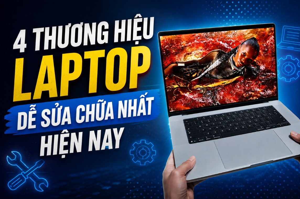 4 thương hiệu laptop dễ sửa chữa nhất hiện nay, đáng mua cho người dùng lâu dài