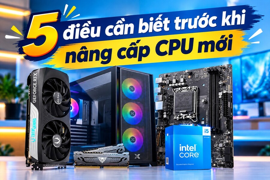 5 điều cần biết trước khi nâng cấp CPU mới