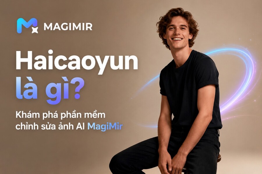 Haicaoyun là gì? Khám phá phần mềm chỉnh sửa ảnh AI MagiMir