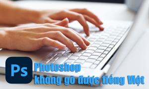Nguyên nhân và Cách sửa Photoshop không gõ được tiếng Việt
